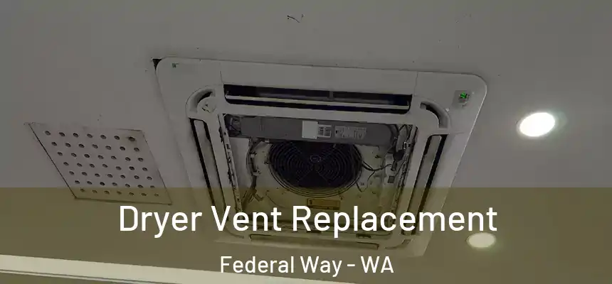  Dryer Vent Replacement Federal Way - WA